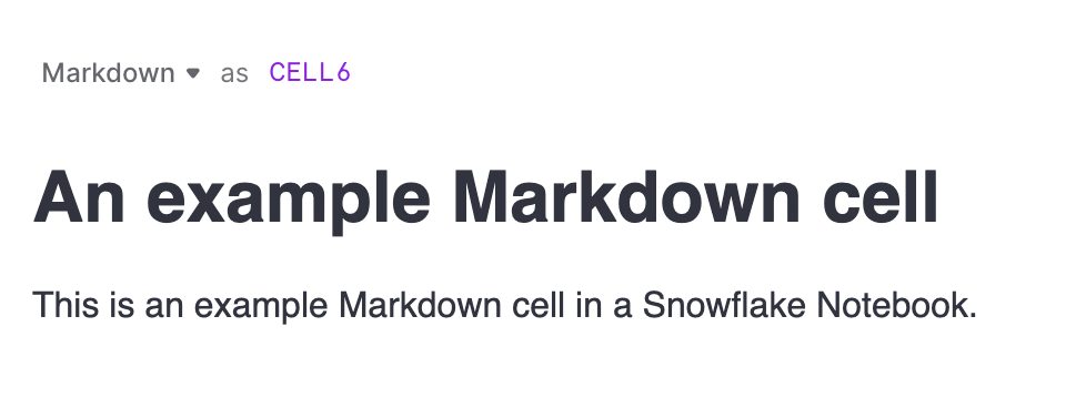 Screenshot of a Markdown cell that is showing only the rendered Markdown: a header of An example Markdown
cell and body text of This is an example Markdown cell in a Snowflake Notebook.